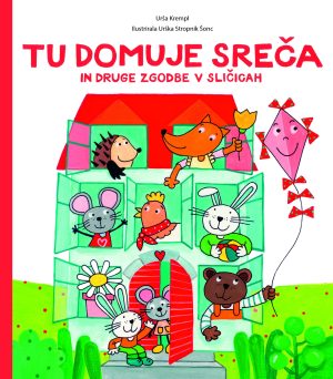 Tu domuje sreča in druge zgodbe v sličicah – Zbirka toplih pripovedk za otroke