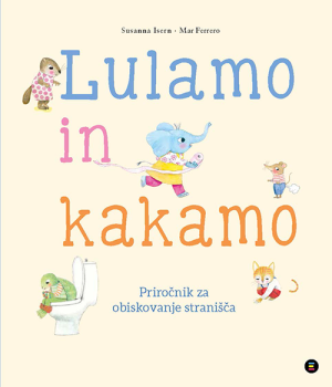 Lulamo in kakamo – Otroška slikanica za prve pogovore o telesnih funkcijah