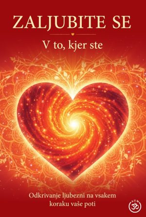 Zaljubite se v to, kjer ste – Odkrijte mir, sprejemanje in notranjo svobodo v tem trenutku